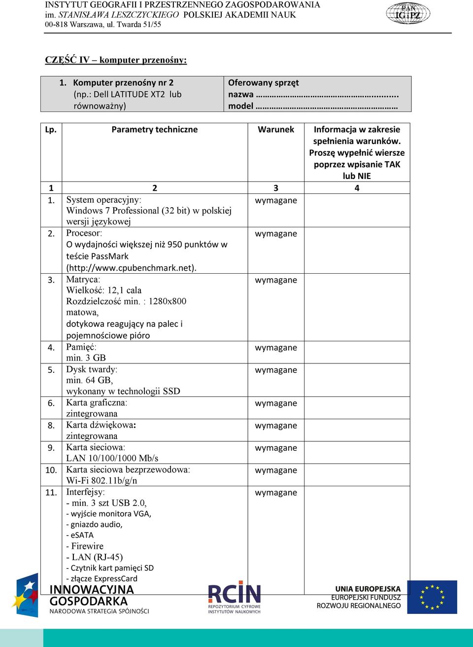 : 1280x800 matowa, dotykowa reagujący na palec i pojemnościowe pióro 4. Pamięć: min. 3 GB 5. Dysk twardy: min. 64 GB, wykonany w technologii SSD 6. Karta graficzna: zintegrowana 8.