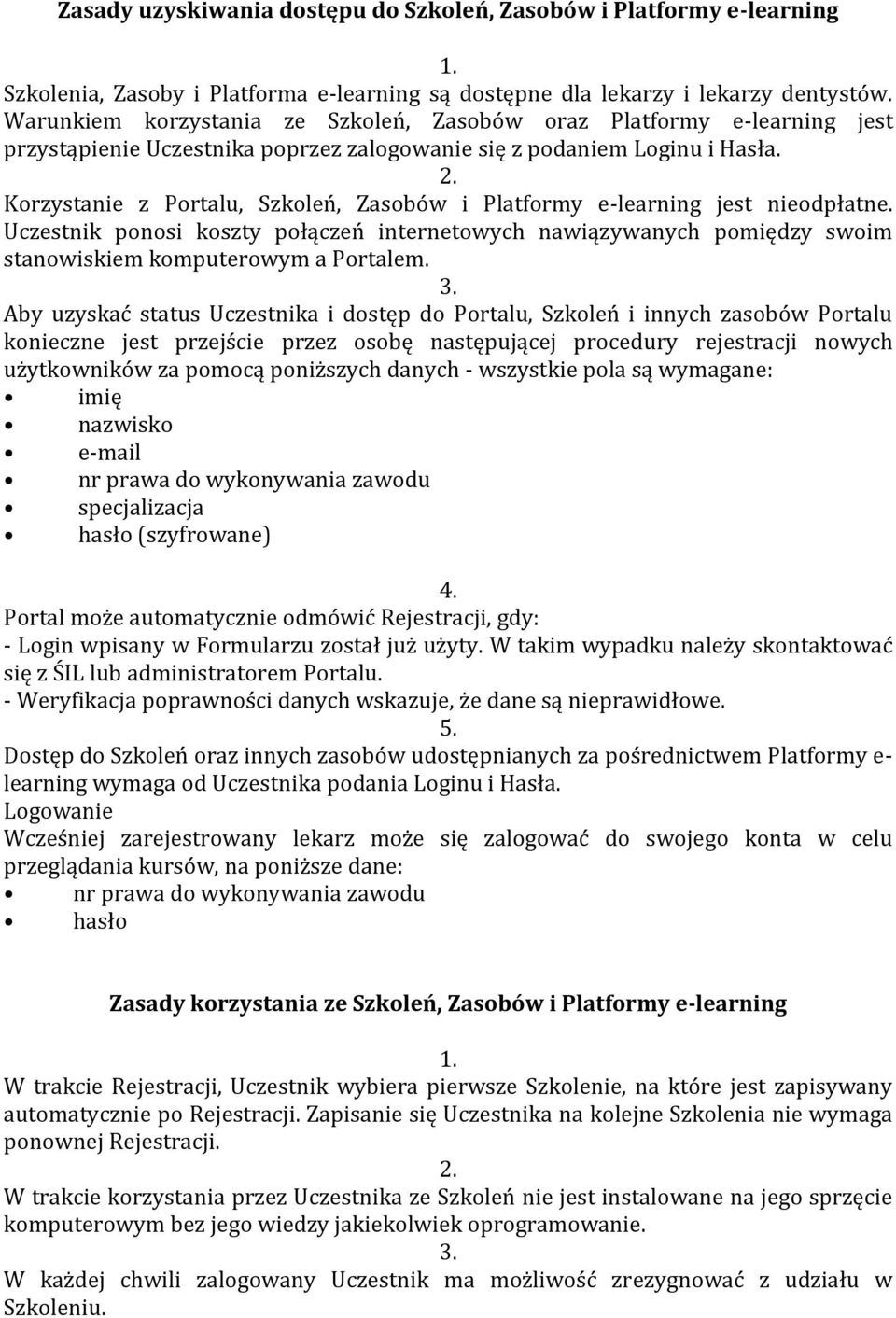 Korzystanie z Portalu, Szkoleń, Zasobów i Platformy e-learning jest nieodpłatne. Uczestnik ponosi koszty połączeń internetowych nawiązywanych pomiędzy swoim stanowiskiem komputerowym a Portalem.