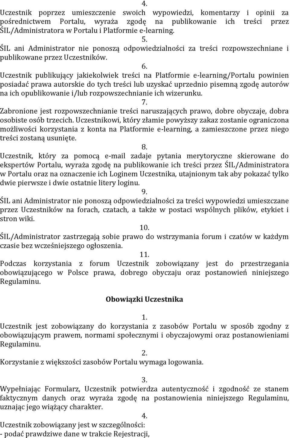 Uczestnik publikujący jakiekolwiek treści na Platformie e-learning/portalu powinien posiadać prawa autorskie do tych treści lub uzyskać uprzednio pisemną zgodę autorów na ich opublikowanie i/lub