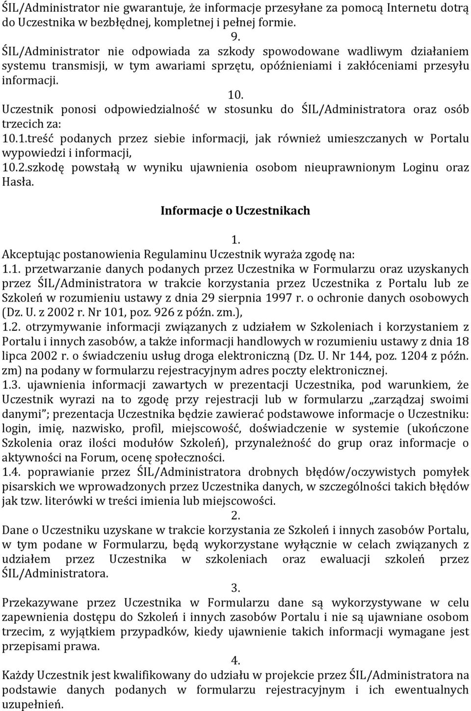 Uczestnik ponosi odpowiedzialność w stosunku do ŚIL/Administratora oraz osób trzecich za: 10.treść podanych przez siebie informacji, jak również umieszczanych w Portalu wypowiedzi i informacji, 10.