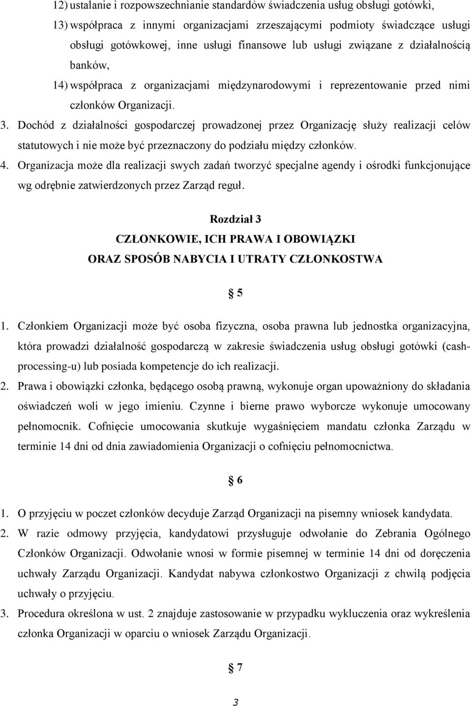 Dochód z działalności gospodarczej prowadzonej przez Organizację służy realizacji celów statutowych i nie może być przeznaczony do podziału między członków. 4.