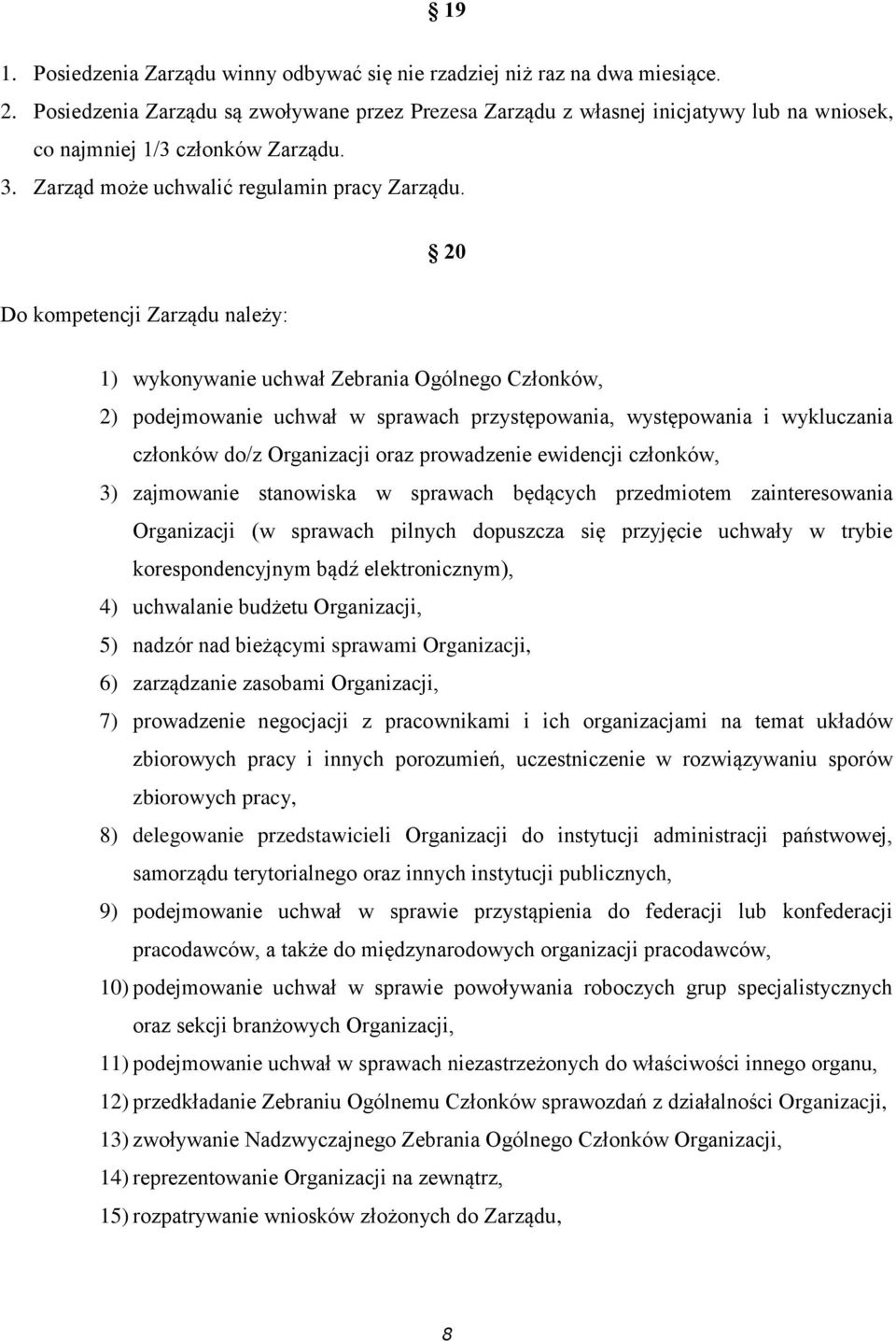 20 Do kompetencji Zarządu należy: 1) wykonywanie uchwał Zebrania Ogólnego Członków, 2) podejmowanie uchwał w sprawach przystępowania, występowania i wykluczania członków do/z Organizacji oraz