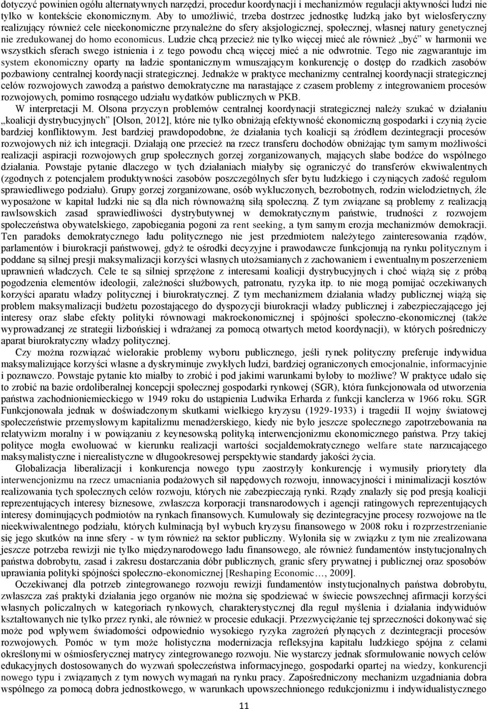 zredukowanej do homo economicus. Ludzie chcą przecież nie tylko więcej mieć ale również być w harmonii we wszystkich sferach swego istnienia i z tego powodu chcą więcej mieć a nie odwrotnie.