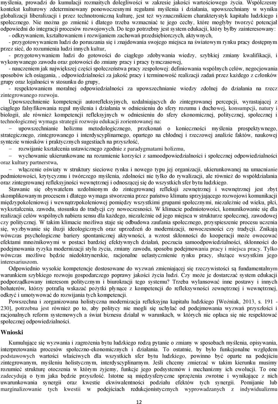 charakterystyk kapitału ludzkiego i społecznego. Nie można go zmienić i dlatego trzeba wzmacniać te jego cechy, które mogłyby tworzyć potencjał odpowiedni do integracji procesów rozwojowych.