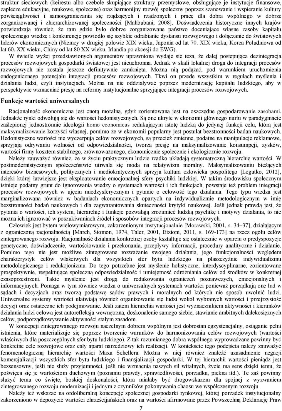 Doświadczenia historyczne innych krajów potwierdzają również, że tam gdzie było dobrze zorganizowane państwo doceniające własne zasoby kapitału społecznego wiedzę i konkurencję powiodło się szybkie