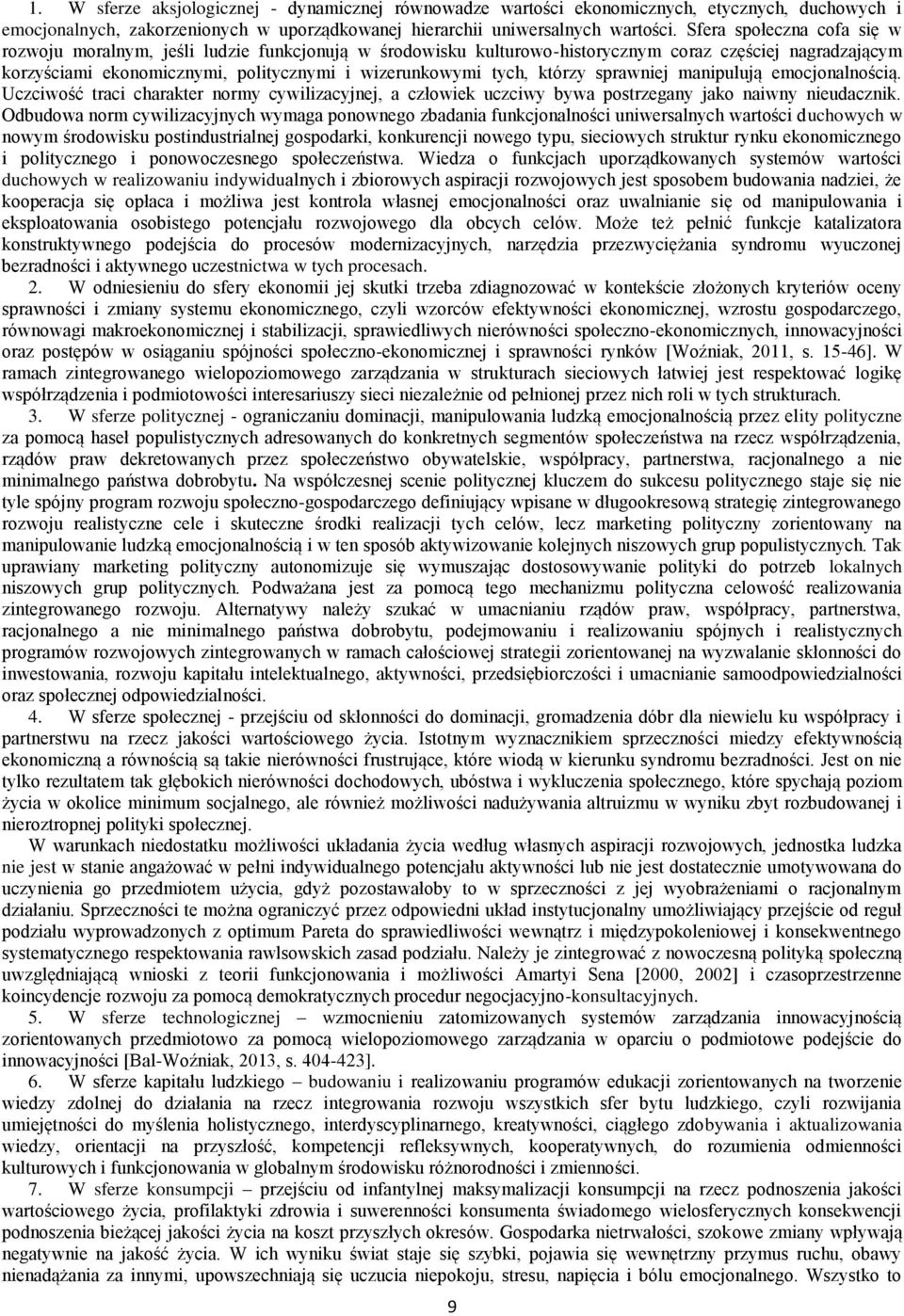 którzy sprawniej manipulują emocjonalnością. Uczciwość traci charakter normy cywilizacyjnej, a człowiek uczciwy bywa postrzegany jako naiwny nieudacznik.