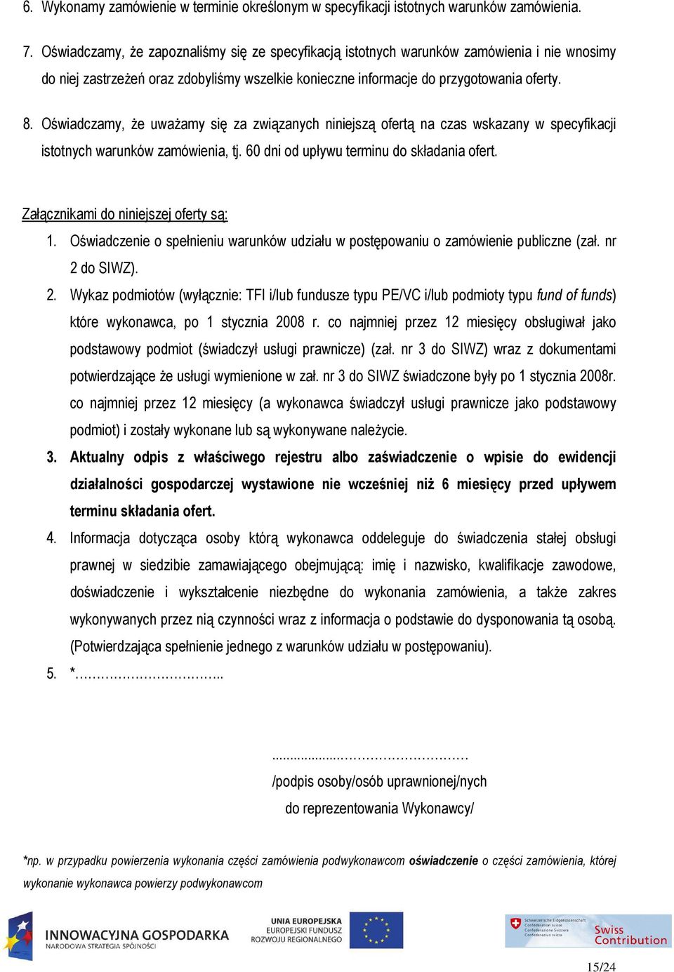 Oświadczamy, Ŝe uwaŝamy się za związanych niniejszą ofertą na czas wskazany w specyfikacji istotnych warunków zamówienia, tj. 60 dni od upływu terminu do składania ofert.