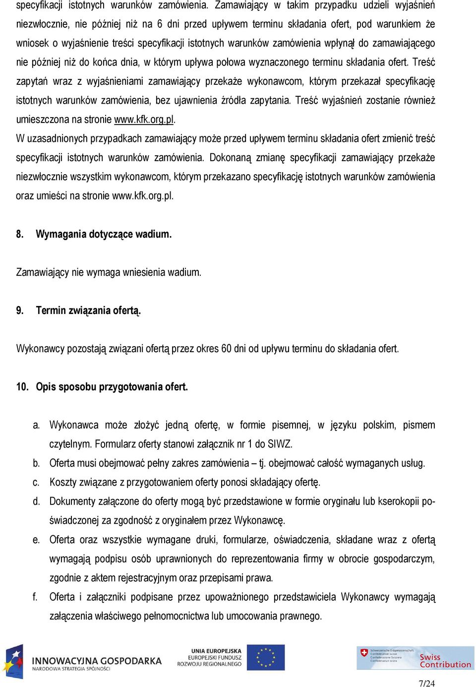 warunków zamówienia wpłynął do zamawiającego nie później niŝ do końca dnia, w którym upływa połowa wyznaczonego terminu składania ofert.