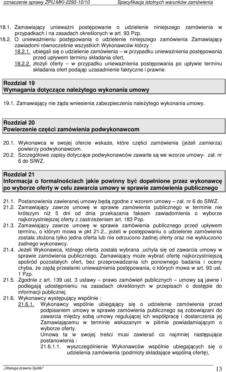 .2.1. ubiegali się o udzielenie zamówienia w przypadku unieważnienia postępowania przed upływem terminu składania ofert, 18.2.2. złożyli oferty w przypadku unieważnienia postępowania po upływie terminu składania ofert podając uzasadnienie faktyczne i prawne.