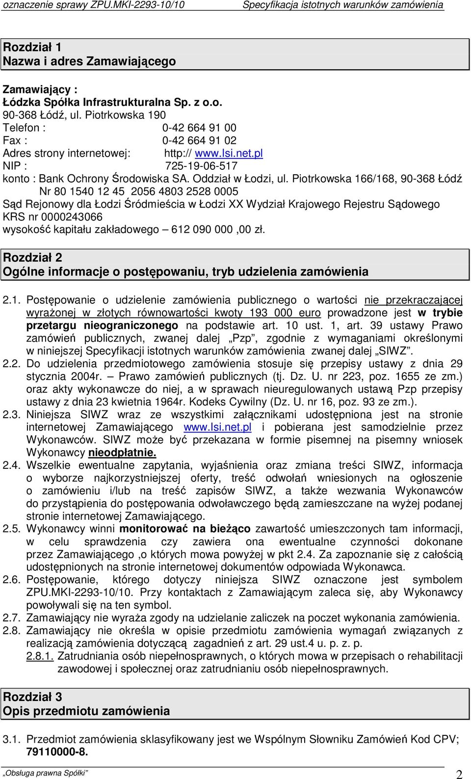 Piotrkowska 166/168, 90-368 Łódź Nr 80 1540 12 45 2056 4803 2528 0005 Sąd Rejonowy dla Łodzi Śródmieścia w Łodzi XX Wydział Krajowego Rejestru Sądowego KRS nr 0000243066 wysokość kapitału zakładowego