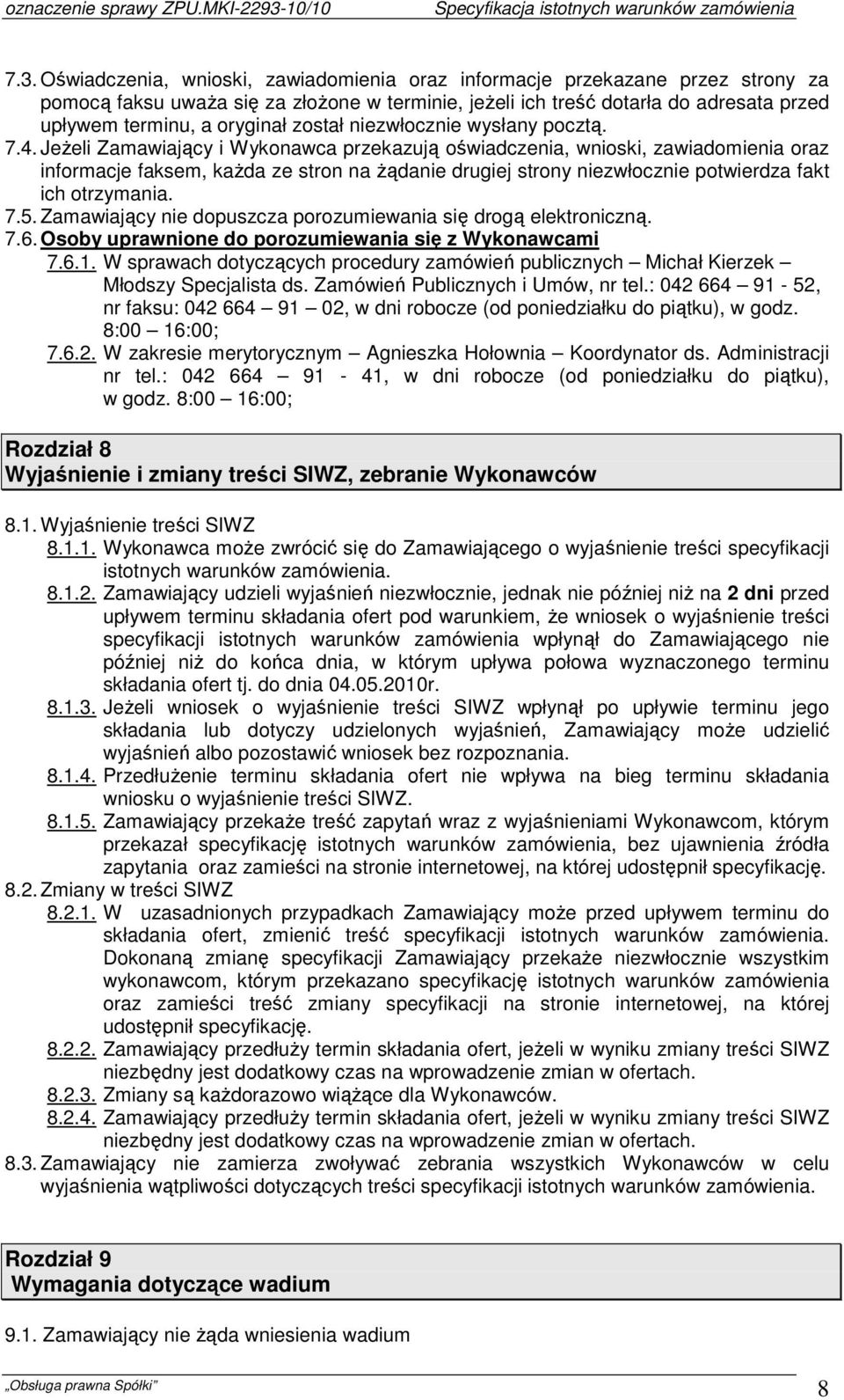 Jeżeli Zamawiający i Wykonawca przekazują oświadczenia, wnioski, zawiadomienia oraz informacje faksem, każda ze stron na żądanie drugiej strony niezwłocznie potwierdza fakt ich otrzymania. 7.5.