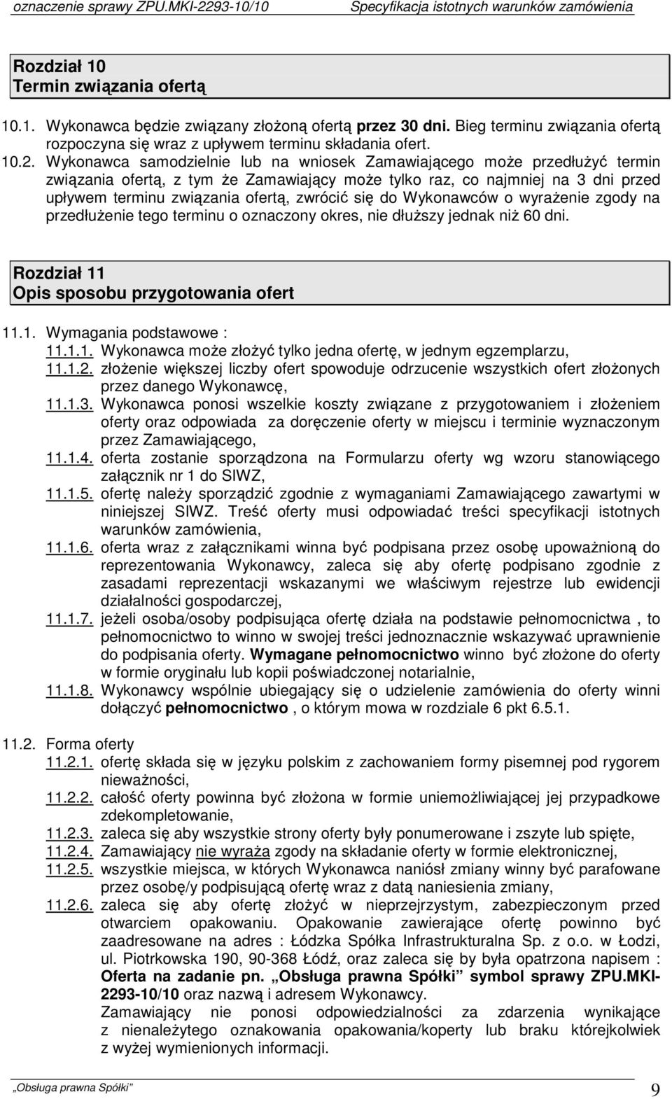 się do Wykonawców o wyrażenie zgody na przedłużenie tego terminu o oznaczony okres, nie dłuższy jednak niż 60 dni. Rozdział 11 Opis sposobu przygotowania ofert 11.1. Wymagania podstawowe : 11.1.1. Wykonawca może złożyć tylko jedna ofertę, w jednym egzemplarzu, 11.