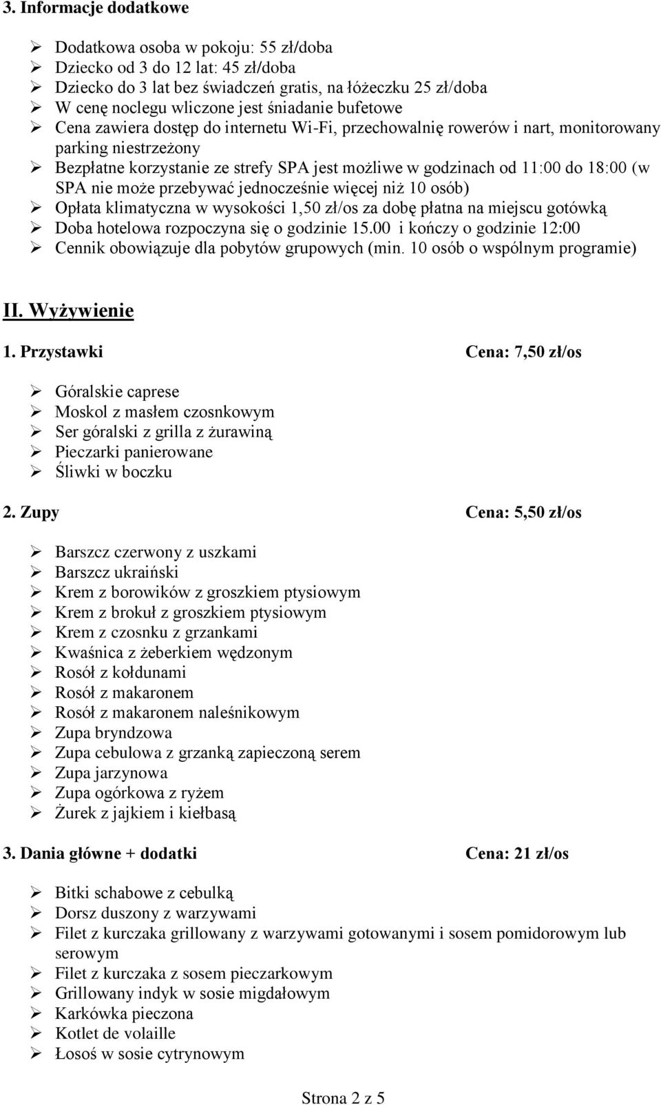 nie może przebywać jednocześnie więcej niż 10 osób) Opłata klimatyczna w wysokości 1,50 zł/os za dobę płatna na miejscu gotówką Doba hotelowa rozpoczyna się o godzinie 15.