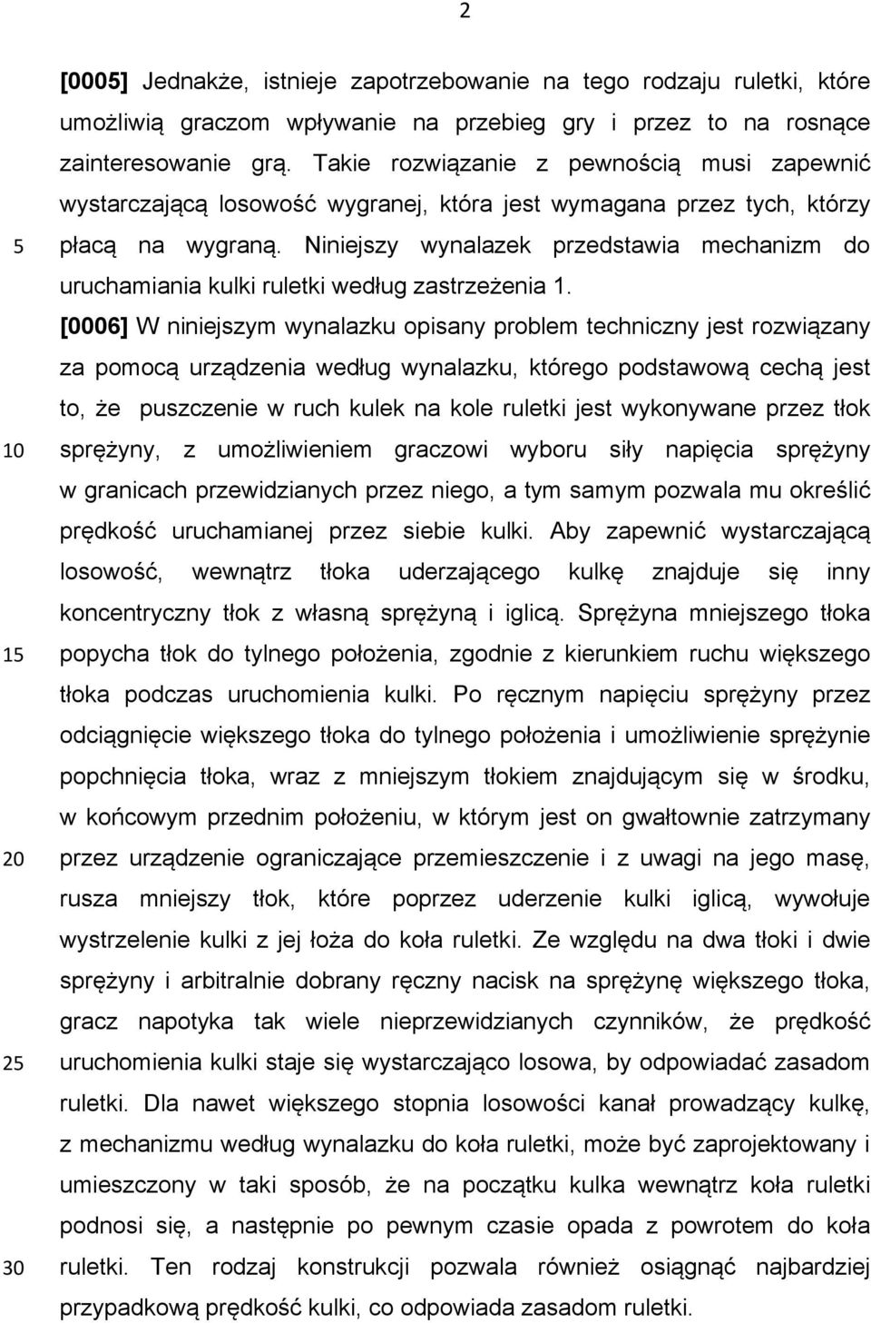 Niniejszy wynalazek przedstawia mechanizm do uruchamiania kulki ruletki według zastrzeżenia 1.