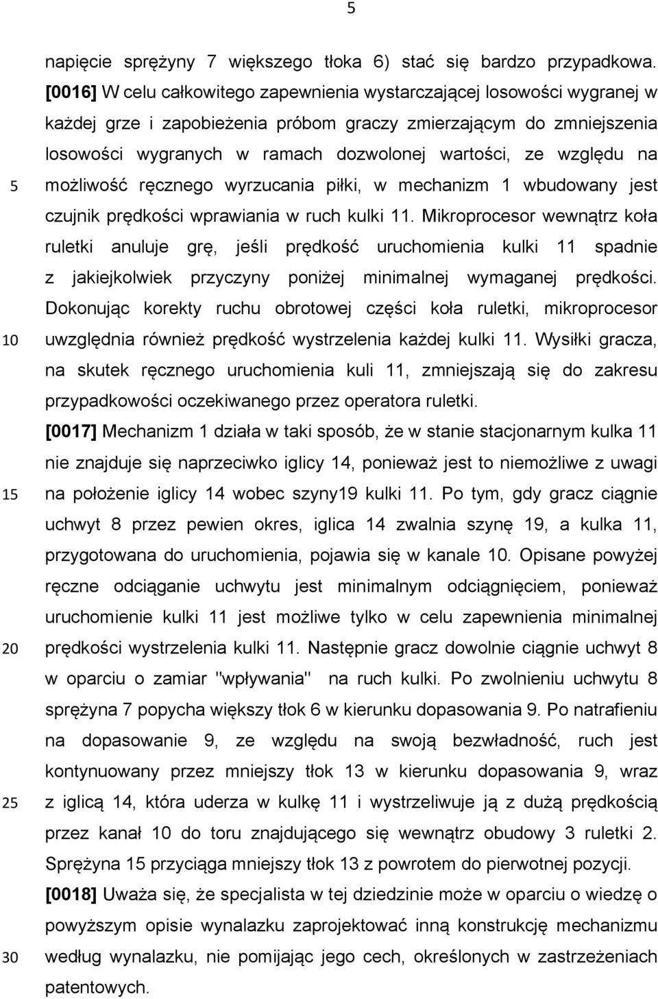 względu na możliwość ręcznego wyrzucania piłki, w mechanizm 1 wbudowany jest czujnik prędkości wprawiania w ruch kulki 11.