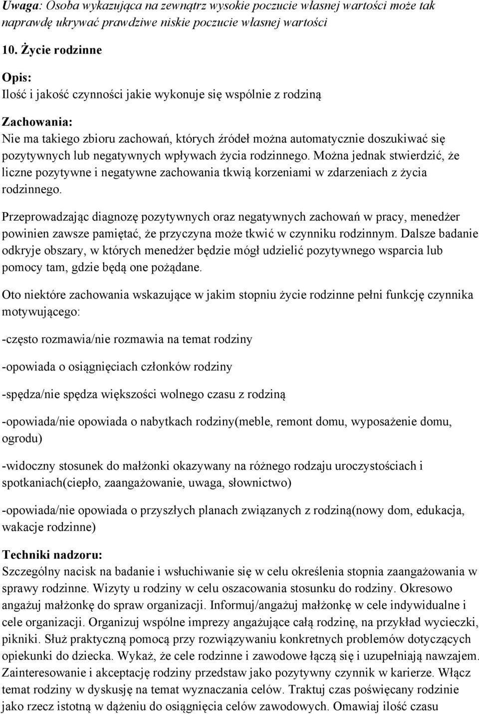 życia rodzinnego. Można jednak stwierdzić, że liczne pozytywne i negatywne zachowania tkwią korzeniami w zdarzeniach z życia rodzinnego.