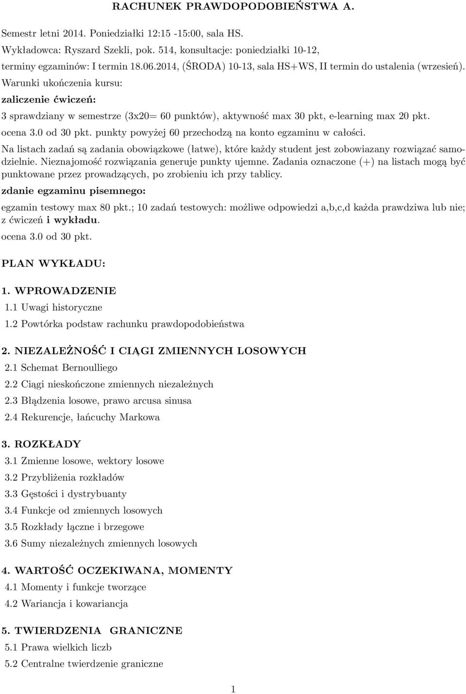 Warunki ukończenia kursu: zaliczenie ćwiczeń: 3 sprawdziany w semestrze (3x20= 60 punktów), aktywność max 30 pkt, e-learning max 20 pkt. ocena 3.0 od 30 pkt.