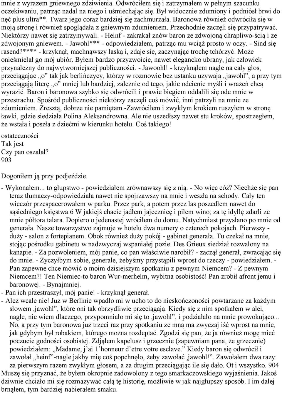 Niektórzy nawet się zatrzymywali. - Heinf - zakrakał znów baron ze zdwojoną chrapliwo-ścią i ze zdwojonym gniewem. - Jawohl*** - odpowiedziałem, patrząc mu wciąż prosto w oczy. - Sind się rasend?