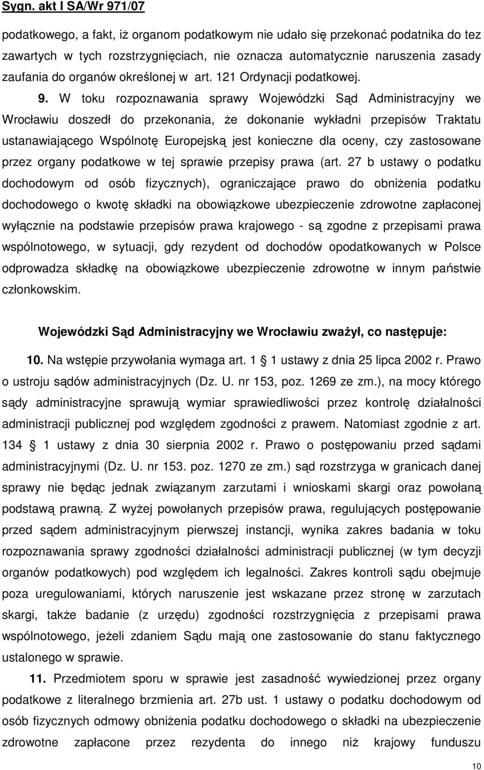 W toku rozpoznawania sprawy Wojewódzki Sąd Administracyjny we Wrocławiu doszedł do przekonania, Ŝe dokonanie wykładni przepisów Traktatu ustanawiającego Wspólnotę Europejską jest konieczne dla oceny,