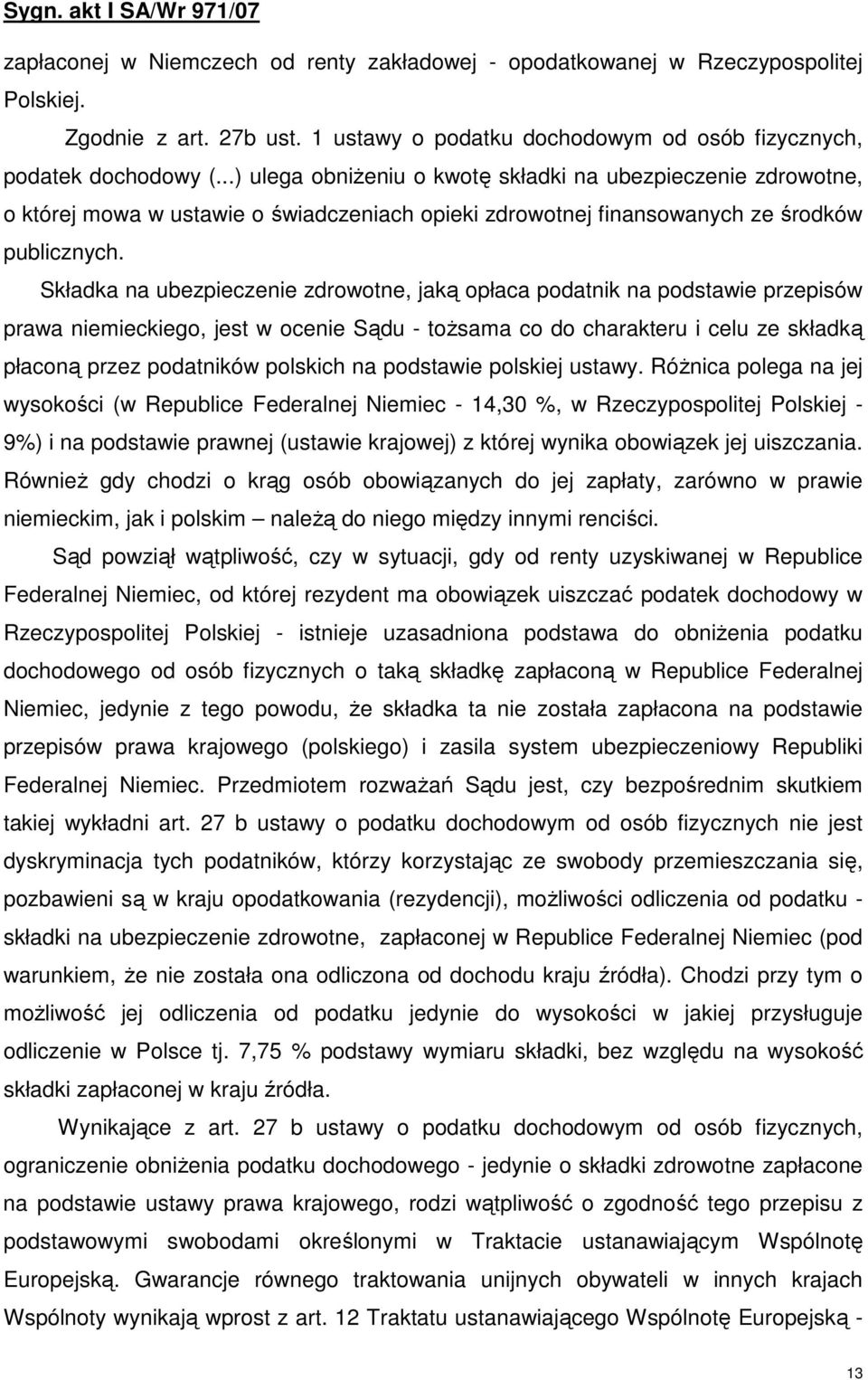 Składka na ubezpieczenie zdrowotne, jaką opłaca podatnik na podstawie przepisów prawa niemieckiego, jest w ocenie Sądu - toŝsama co do charakteru i celu ze składką płaconą przez podatników polskich