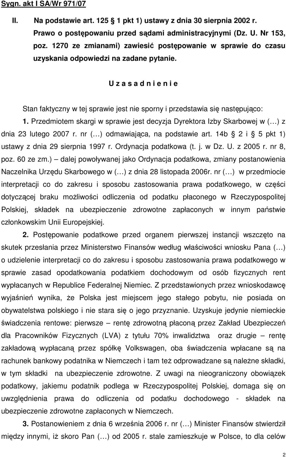 U z a s a d n i e n i e Stan faktyczny w tej sprawie jest nie sporny i przedstawia się następująco: 1. Przedmiotem skargi w sprawie jest decyzja Dyrektora Izby Skarbowej w ( ) z dnia 23 lutego 2007 r.