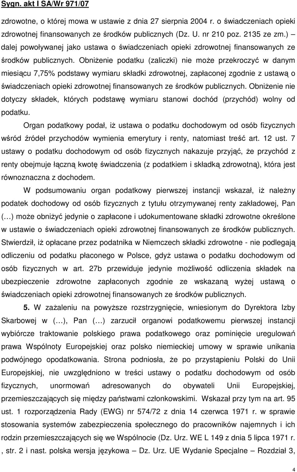 ObniŜenie podatku (zaliczki) nie moŝe przekroczyć w danym miesiącu 7,75% podstawy wymiaru składki zdrowotnej, zapłaconej zgodnie z ustawą o świadczeniach opieki zdrowotnej finansowanych ze środków