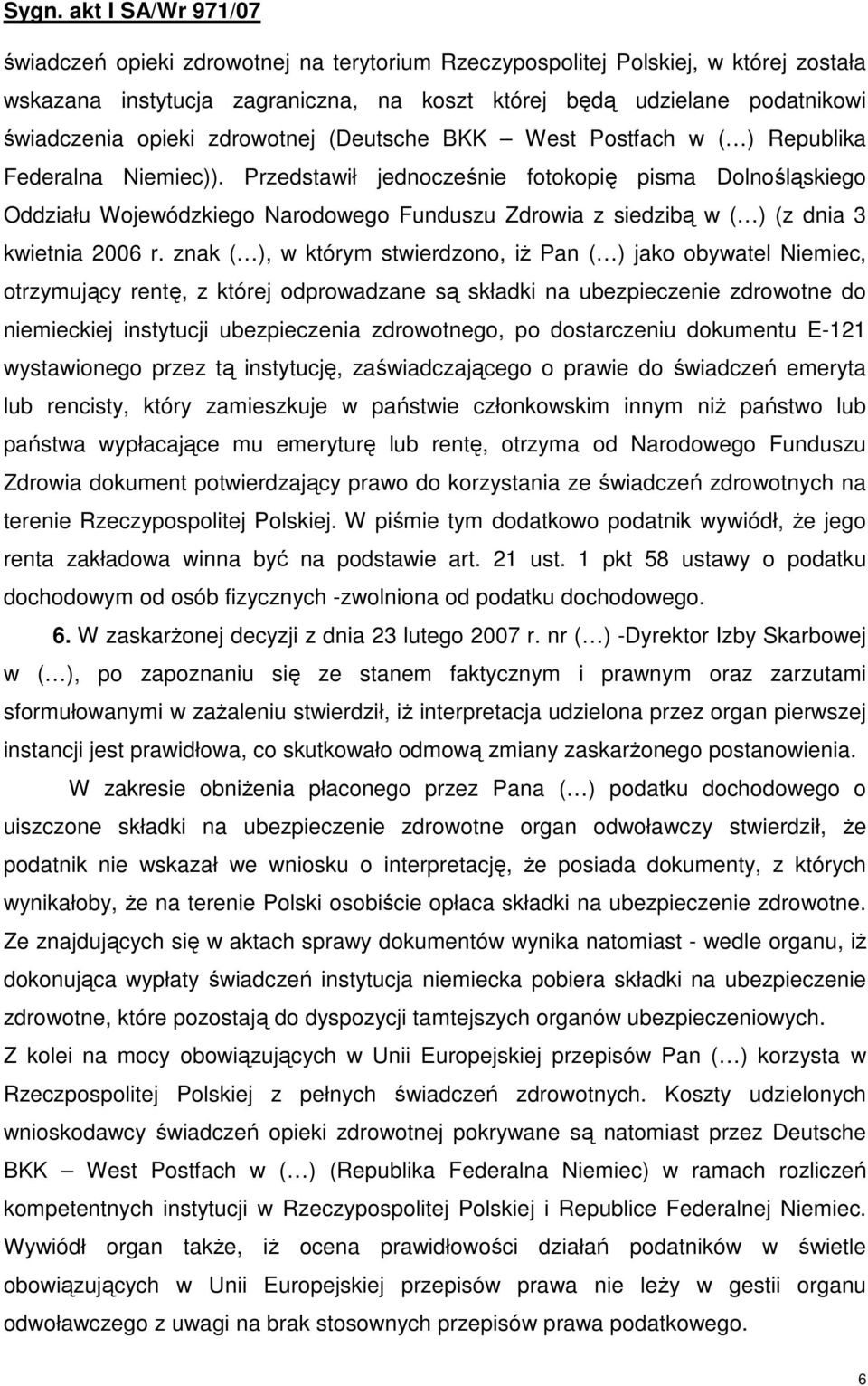 Przedstawił jednocześnie fotokopię pisma Dolnośląskiego Oddziału Wojewódzkiego Narodowego Funduszu Zdrowia z siedzibą w ( ) (z dnia 3 kwietnia 2006 r.