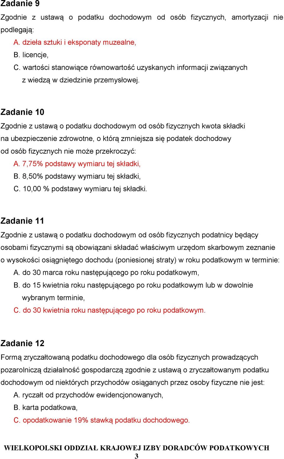 Zadanie 10 Zgodnie z ustawą o podatku dochodowym od osób fizycznych kwota składki na ubezpieczenie zdrowotne, o którą zmniejsza się podatek dochodowy od osób fizycznych nie może przekroczyć: A.