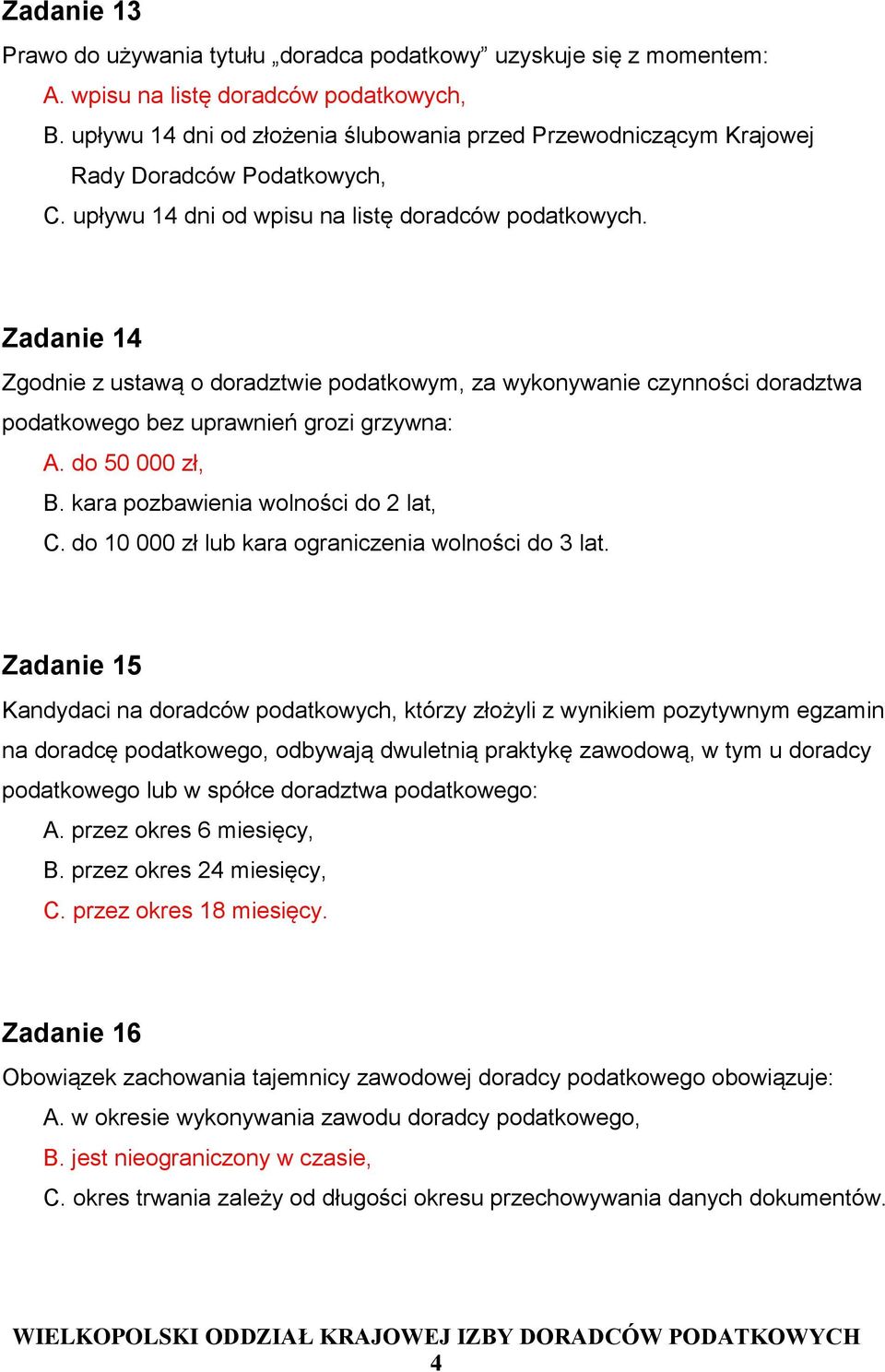 Zadanie 14 Zgodnie z ustawą o doradztwie podatkowym, za wykonywanie czynności doradztwa podatkowego bez uprawnień grozi grzywna: A. do 50 000 zł, B. kara pozbawienia wolności do 2 lat, C.