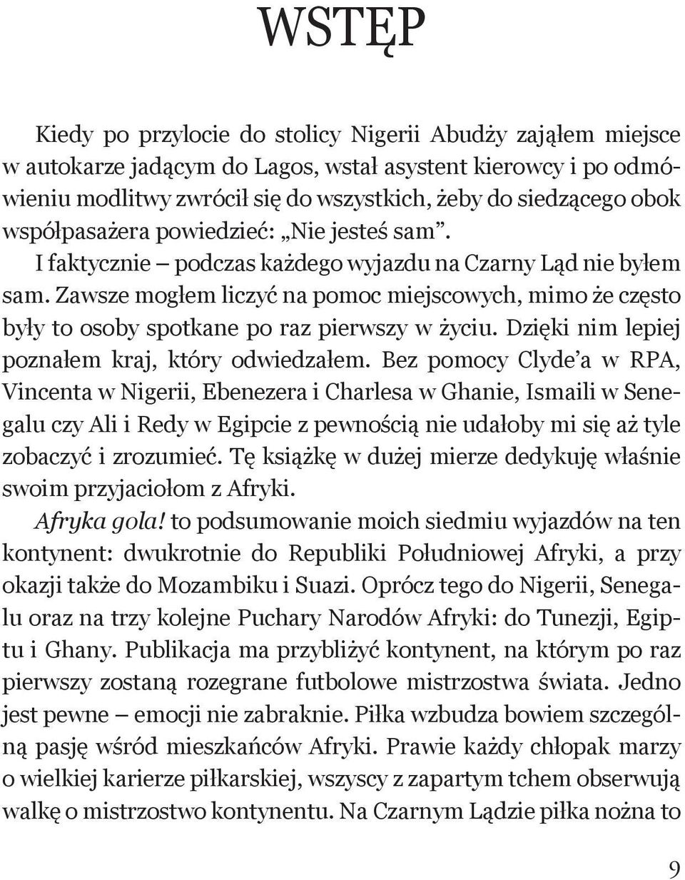 Zawsze mogłem liczyć na pomoc miejscowych, mimo że często były to osoby spotkane po raz pierwszy w życiu. Dzięki nim lepiej poznałem kraj, który odwiedzałem.