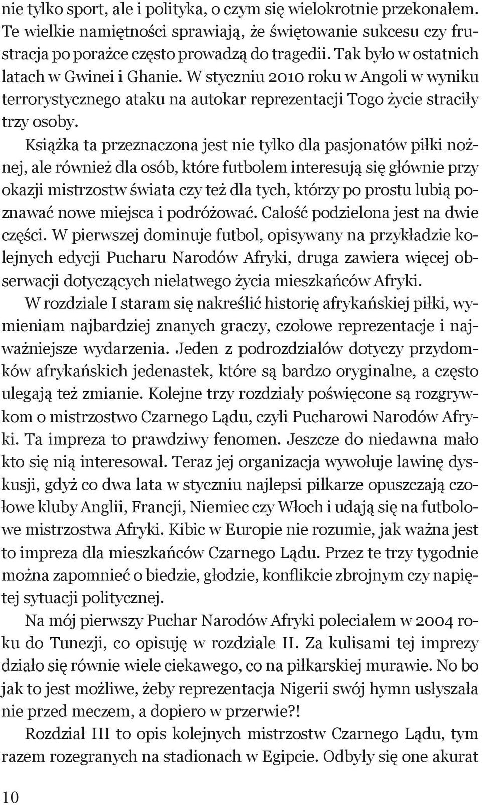 Książka ta przeznaczona jest nie tylko dla pasjonatów piłki nożnej, ale również dla osób, które futbolem interesują się głównie przy okazji mistrzostw świata czy też dla tych, którzy po prostu lubią