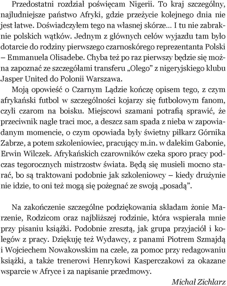 Chyba też po raz pierwszy będzie się można zapoznać ze szczegółami transferu Olego z nigeryjskiego klubu Jasper United do Polonii Warszawa.