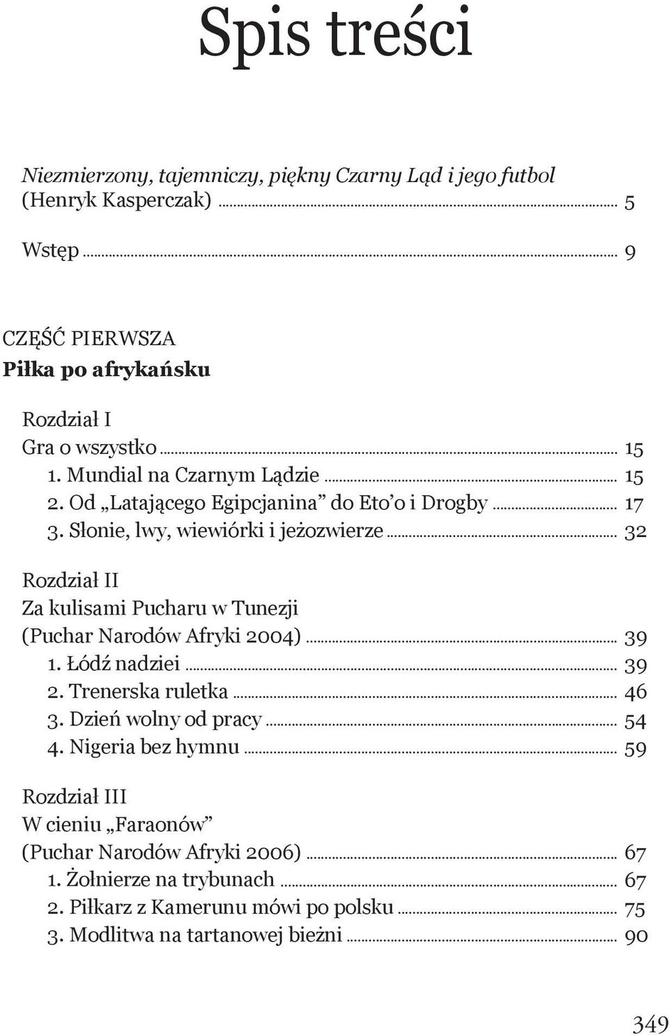 .. 32 Rozdział II Za kulisami Pucharu w Tunezji (Puchar Narodów Afryki 2004)... 39 1. Łódź nadziei... 39 2. Trenerska ruletka... 46 3. Dzień wolny od pracy... 54 4.