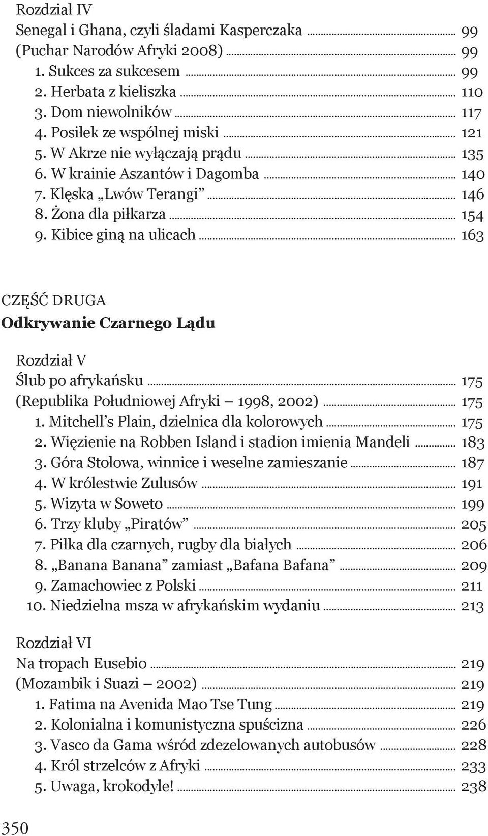 .. 163 CZĘŚĆ DRUGA Odkrywanie Czarnego Lądu Rozdział V Ślub po afrykańsku... 175 (Republika Południowej Afryki 1998, 2002)... 175 1. Mitchell s Plain, dzielnica dla kolorowych... 175 2.