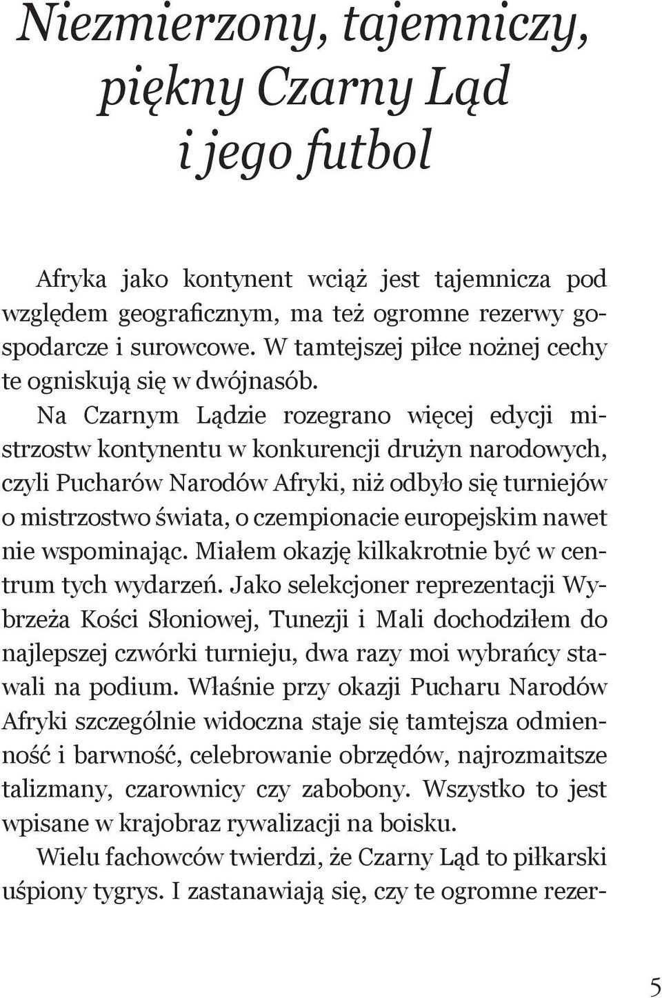 Na Czarnym Lądzie rozegrano więcej edycji mistrzostw kontynentu w konkurencji drużyn narodowych, czyli Pucharów Narodów Afryki, niż odbyło się turniejów o mistrzostwo świata, o czempionacie