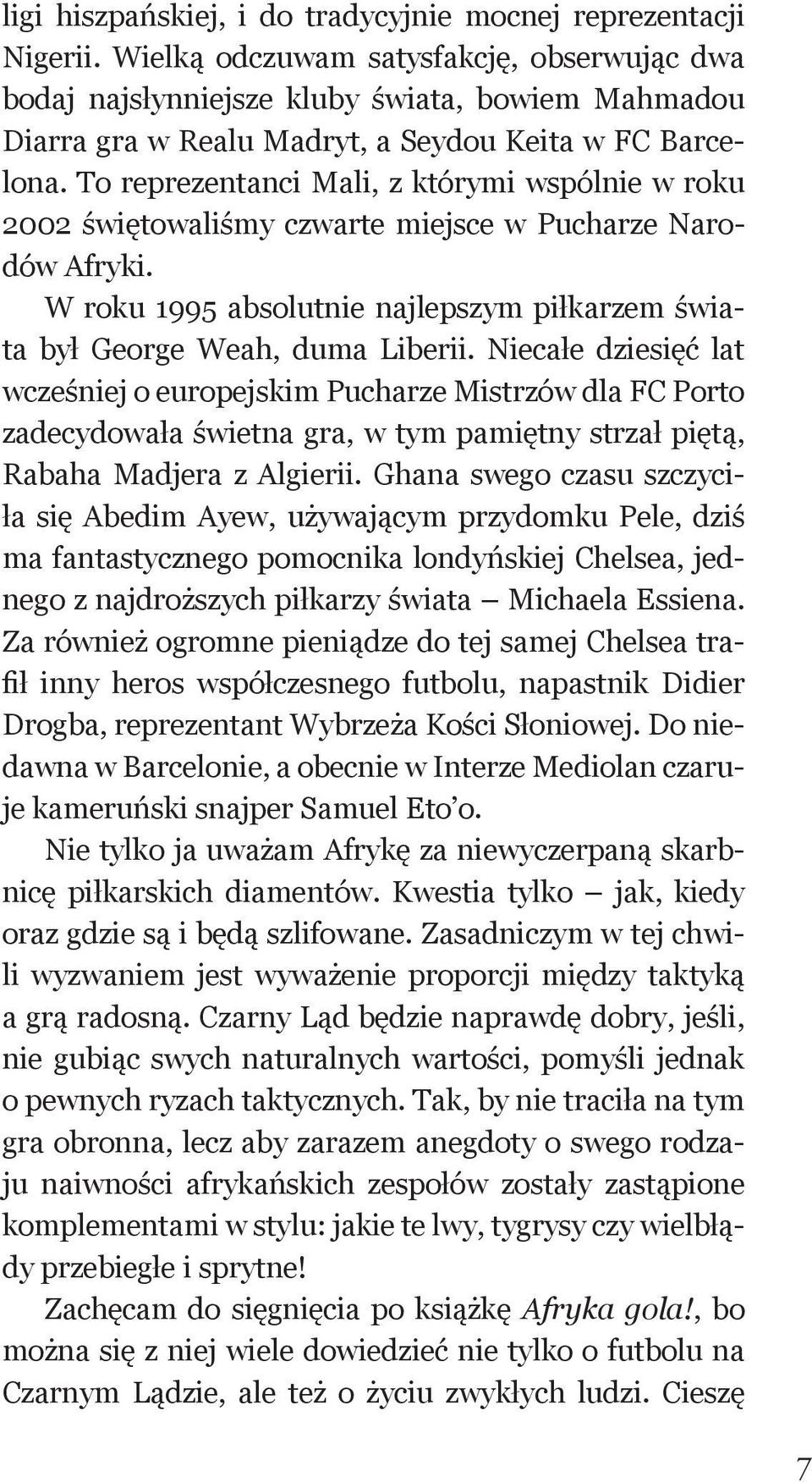 To reprezentanci Mali, z którymi wspólnie w roku 2002 świętowaliśmy czwarte miejsce w Pucharze Narodów Afryki. W roku 1995 absolutnie najlepszym piłkarzem świata był George Weah, duma Liberii.