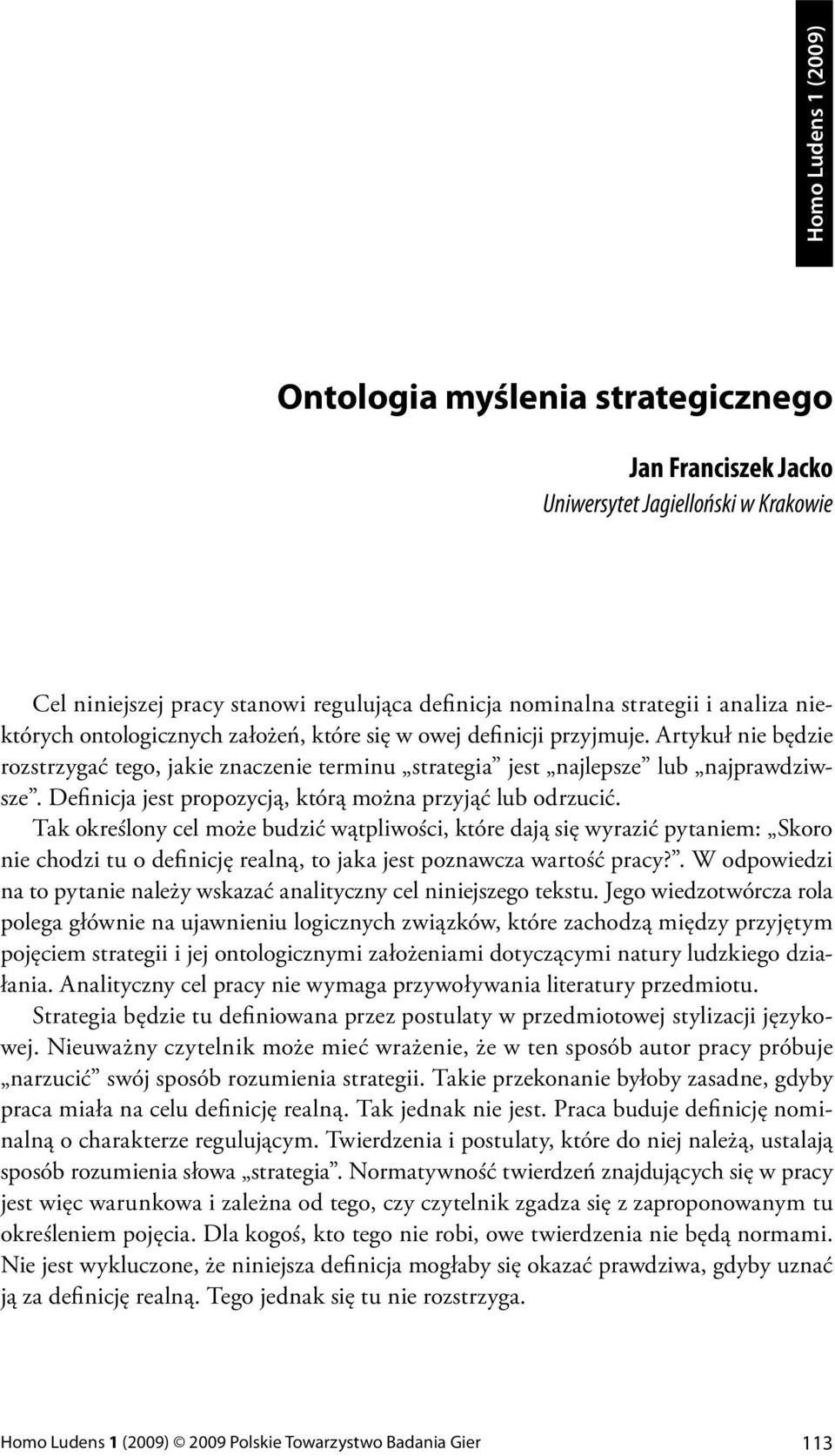 Tak określony cel może budzić wątpliwości, które dają się wyrazić pytaniem: Skoro nie chodzi tu o definicję realną, to jaka jest poznawcza wartość pracy?