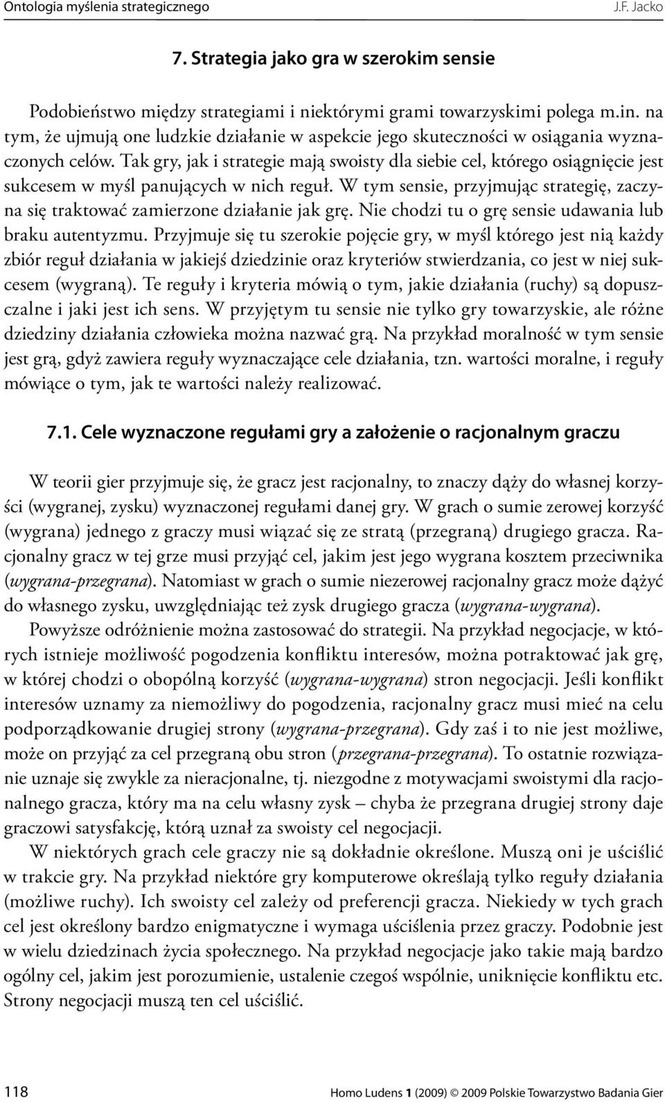 Tak gry, jak i strategie mają swoisty dla siebie cel, którego osiągnięcie jest sukcesem w myśl panujących w nich reguł.