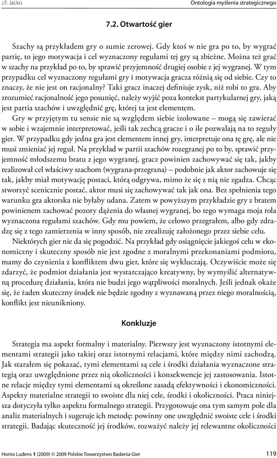 Czy to znaczy, że nie jest on racjonalny? Taki gracz inaczej definiuje zysk, niż robi to gra.