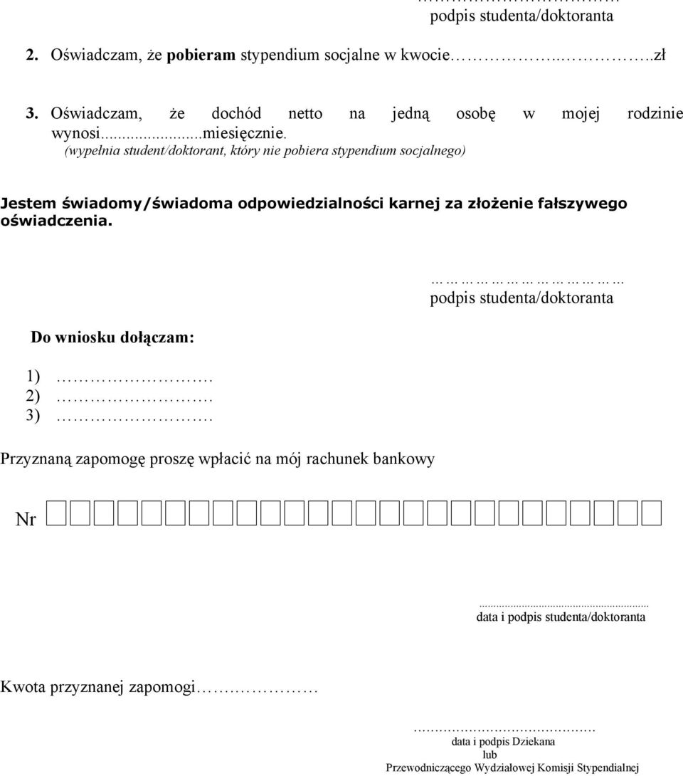 (wypełnia student/doktorant, który nie pobiera stypendium socjalnego) oświadczenia. Do wniosku dołączam: 1). 2). 3).