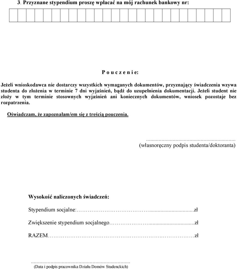 Jeżeli student nie złoży w tym terminie stosownych wyjaśnień ani koniecznych dokumentów, wniosek pozostaje bez rozpatrzenia.