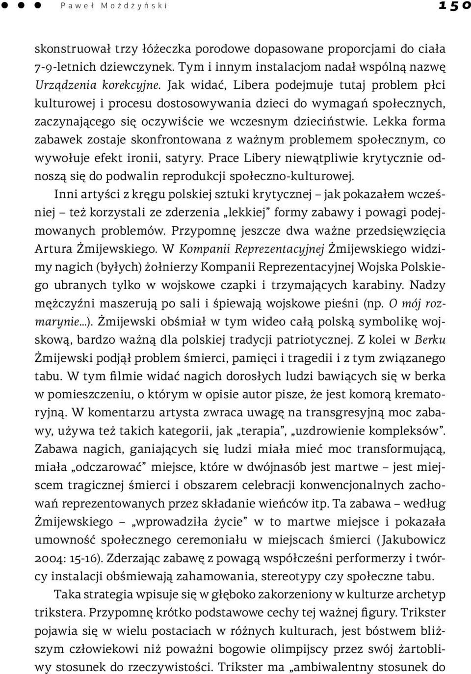 Lekka forma zabawek zostaje skonfrontowana z ważnym problemem społecznym, co wywołuje efekt ironii, satyry.