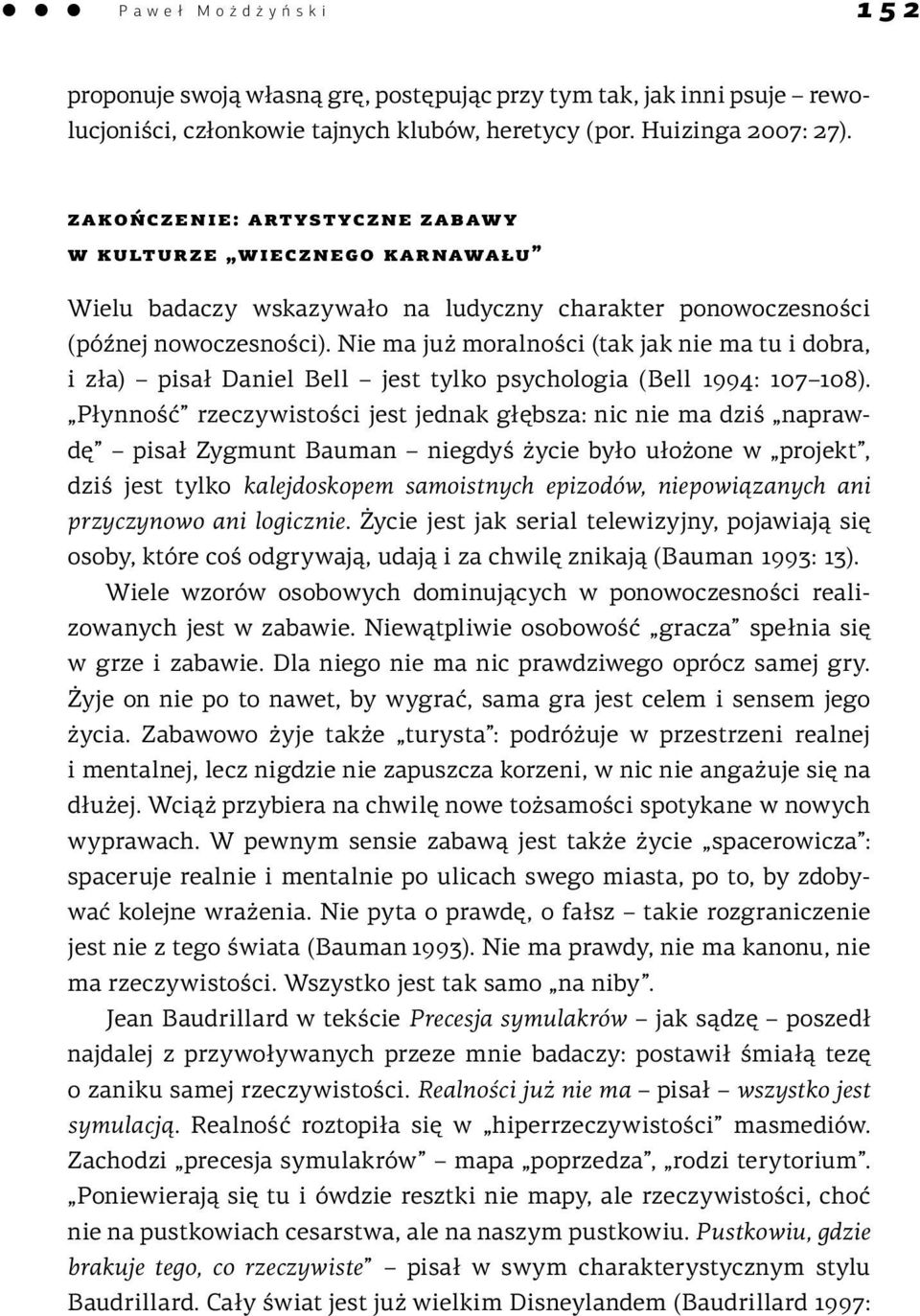 Nie ma już moralności (tak jak nie ma tu i dobra, i zła) pisał Daniel Bell jest tylko psychologia (Bell 1994: 107 108).