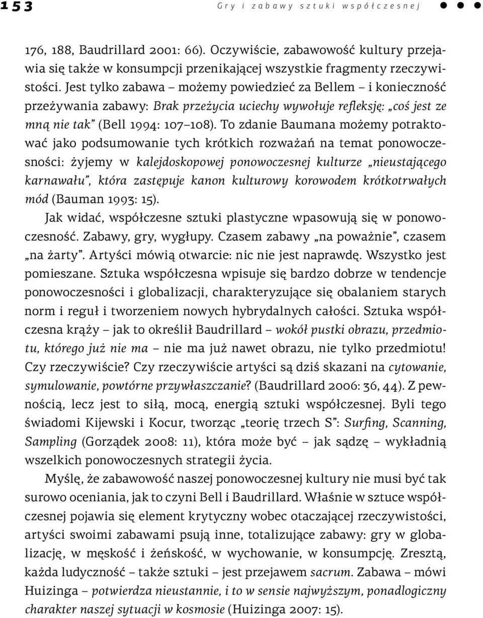 To zdanie Baumana możemy potraktować jako podsumowanie tych krótkich rozważań na temat ponowoczesności: żyjemy w kalejdoskopowej ponowoczesnej kulturze nieustającego karnawału, która zastępuje kanon