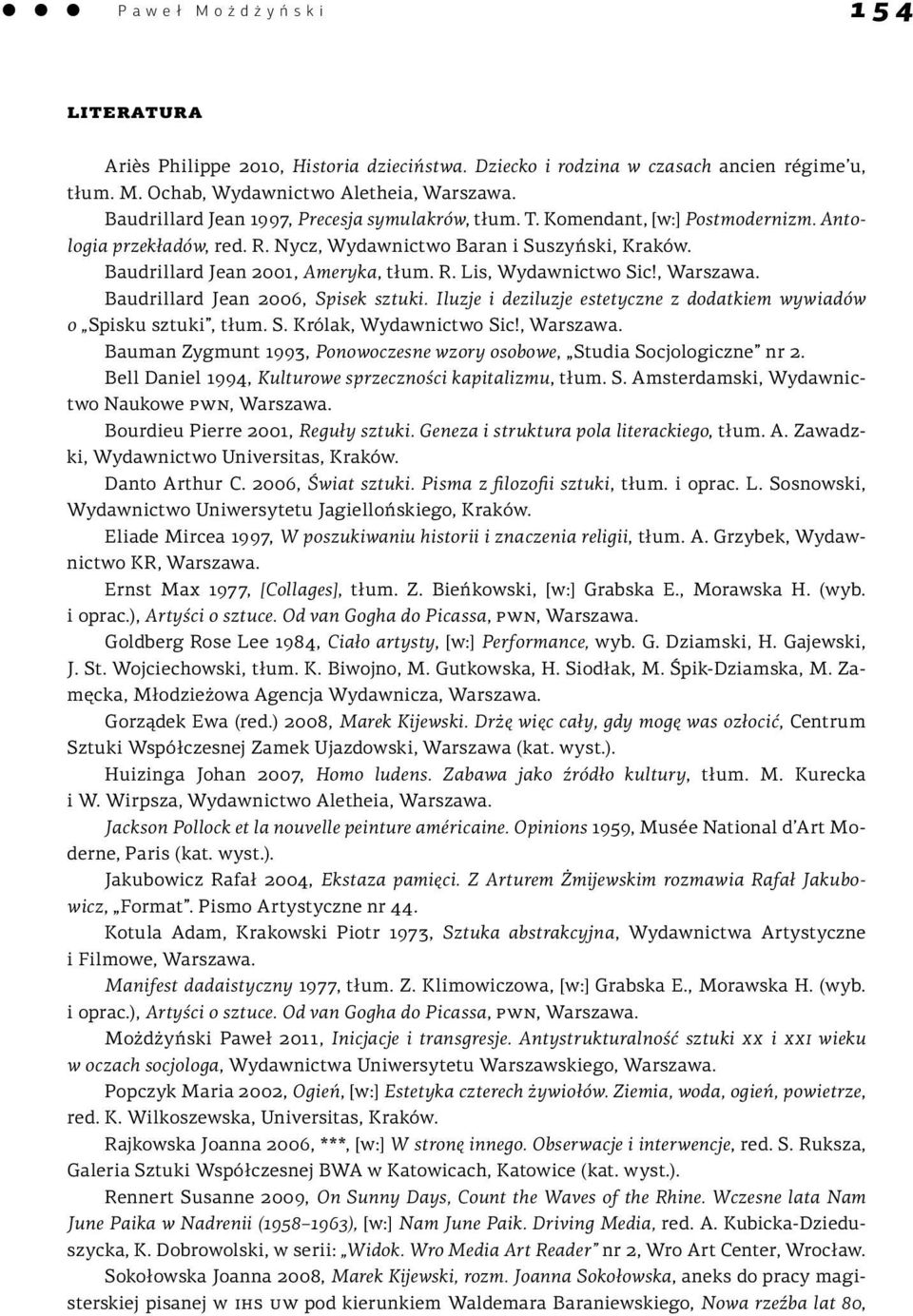 , Warszawa. Baudrillard Jean 2006, Spisek sztuki. Iluzje i deziluzje estetyczne z dodatkiem wywiadów o Spisku sztuki, tłum. S. Królak, Wydawnictwo Sic!, Warszawa. Bauman Zygmunt 1993, Ponowoczesne wzory osobowe, Studia Socjologiczne nr 2.