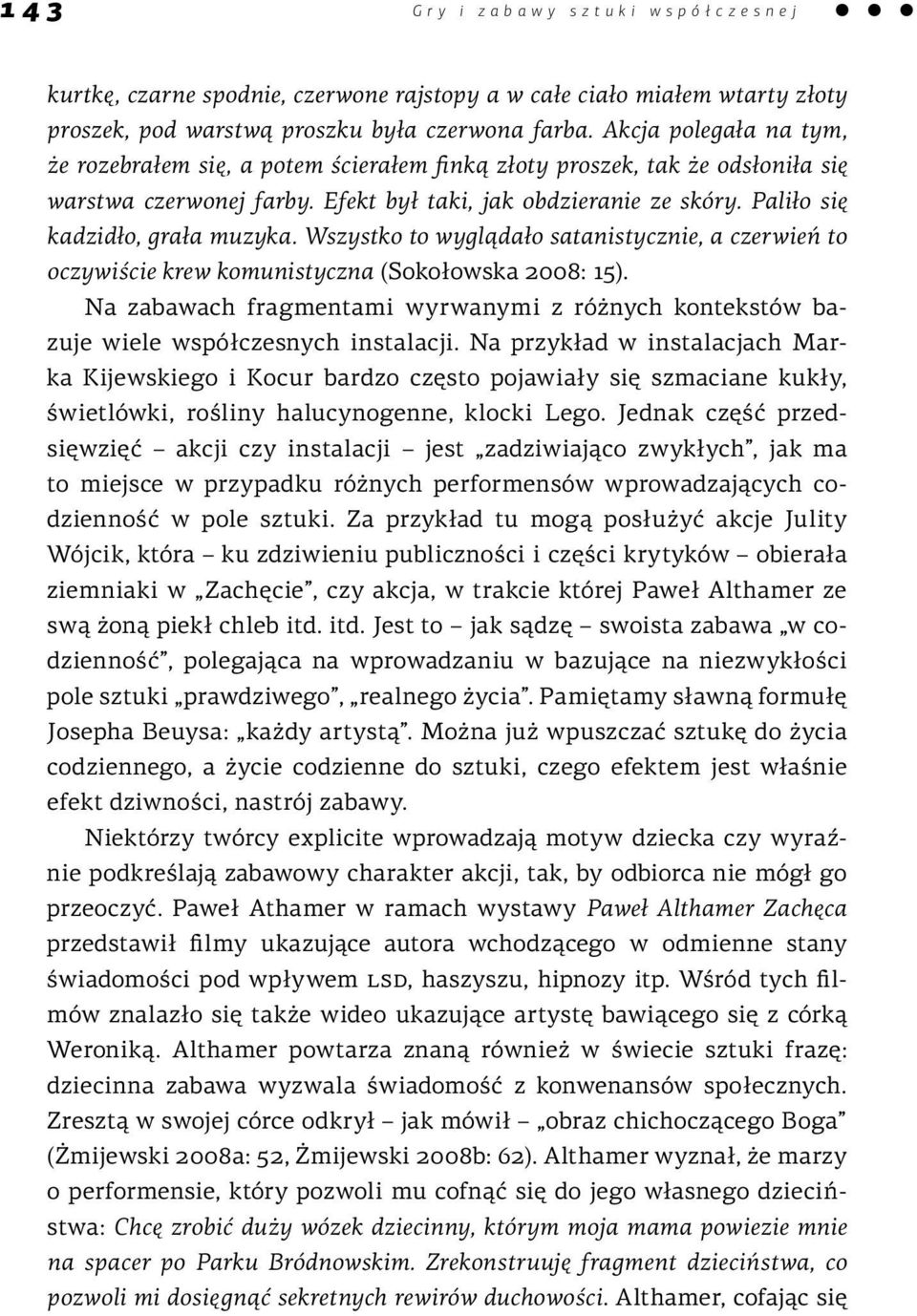 Paliło się kadzidło, grała muzyka. Wszystko to wyglądało satanistycznie, a czerwień to oczywiście krew komunistyczna (Sokołowska 2008: 15).