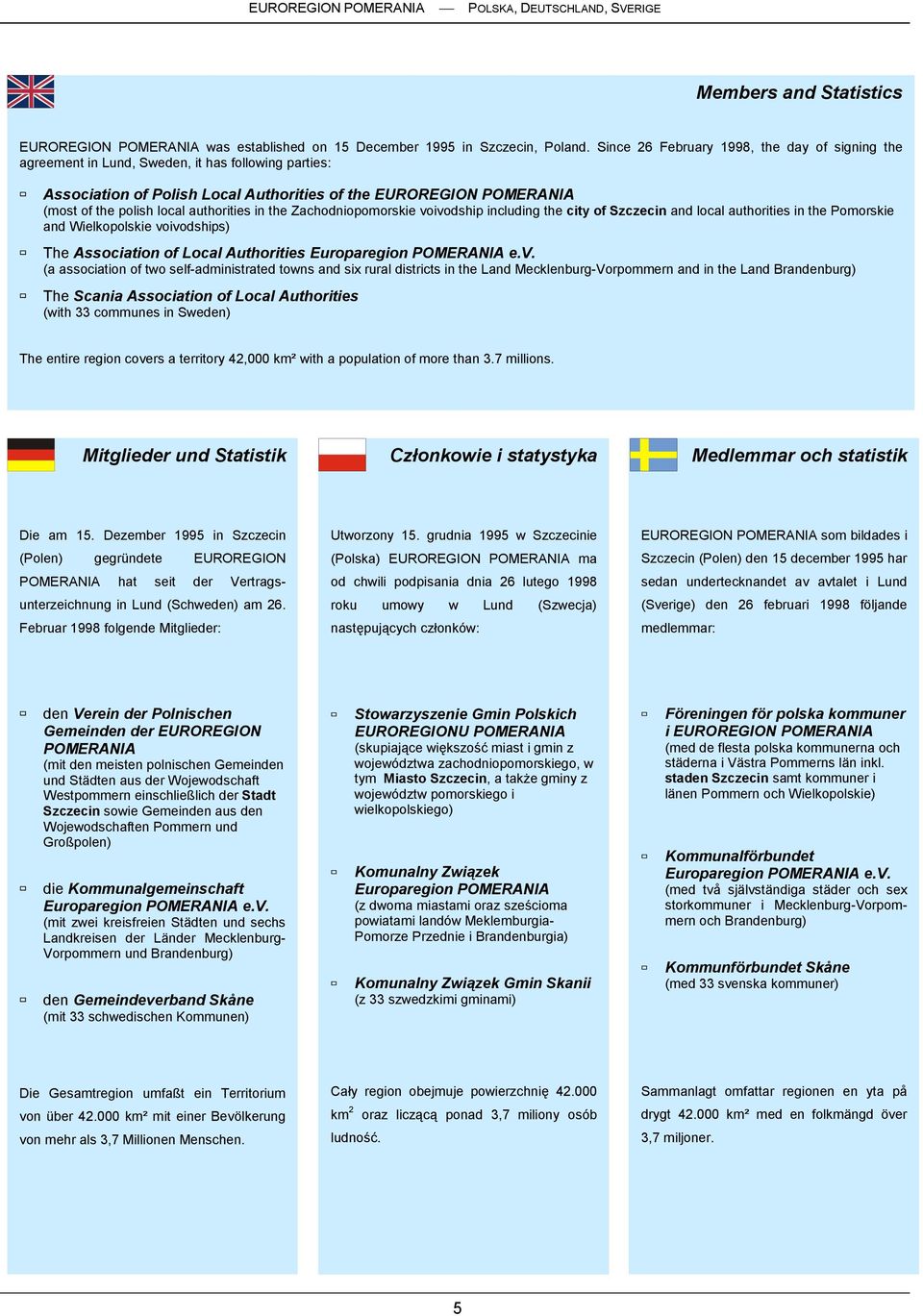 authorities in the Zachodniopomorskie voivodship including the city of Szczecin and local authorities in the Pomorskie and Wielkopolskie voivodships) The Association of Local Authorities Europaregion