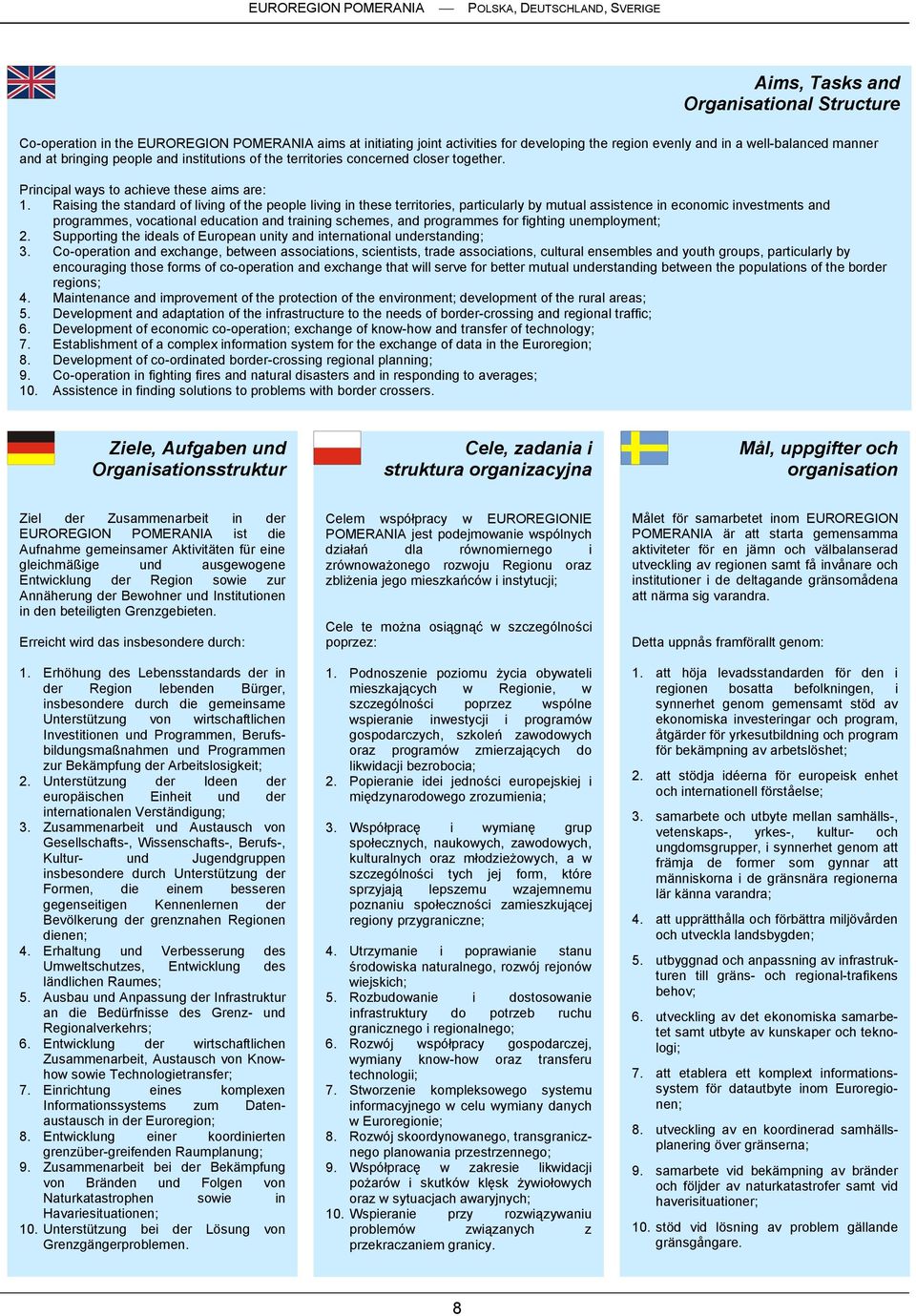 Raising the standard of living of the people living in these territories, particularly by mutual assistence in economic investments and programmes, vocational education and training schemes, and