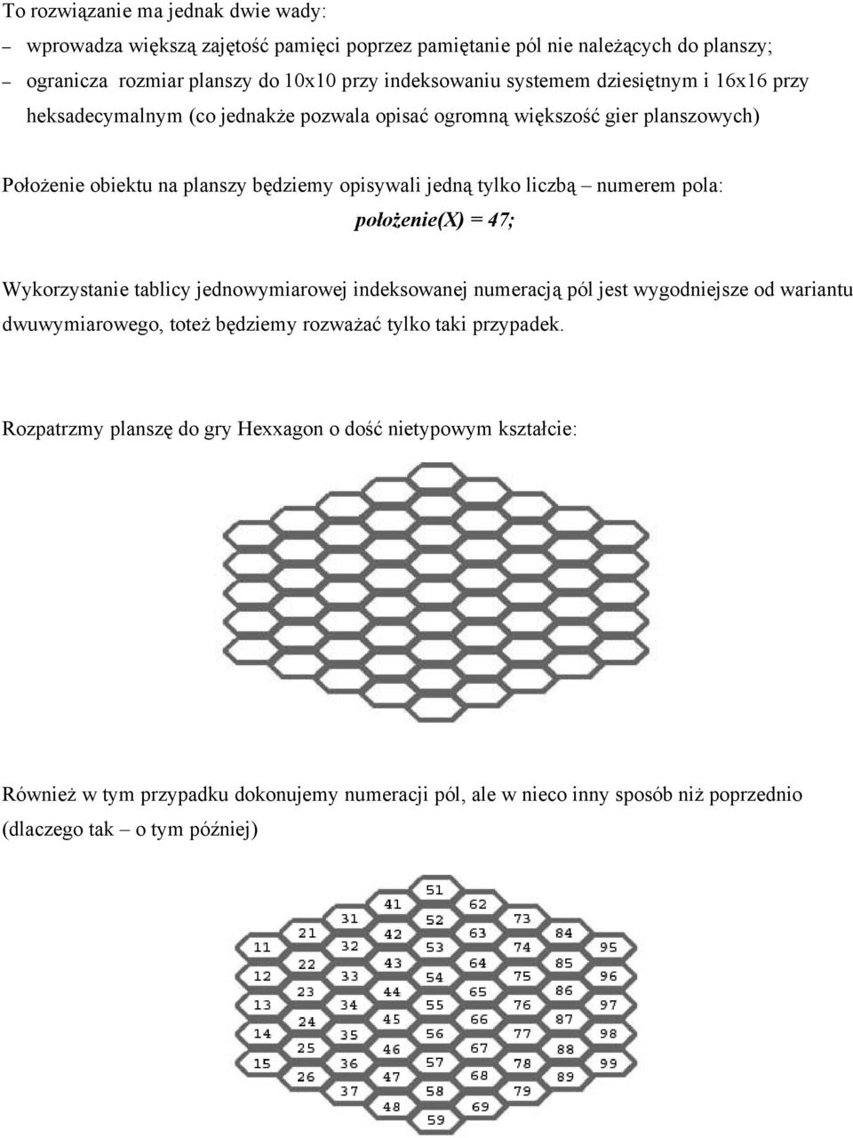 numerem pola: położenie(x) = 47; Wykorzystanie tablicy jednowymiarowej indeksowanej numeracją pól jest wygodniejsze od wariantu dwuwymiarowego, toteż będziemy rozważać tylko taki