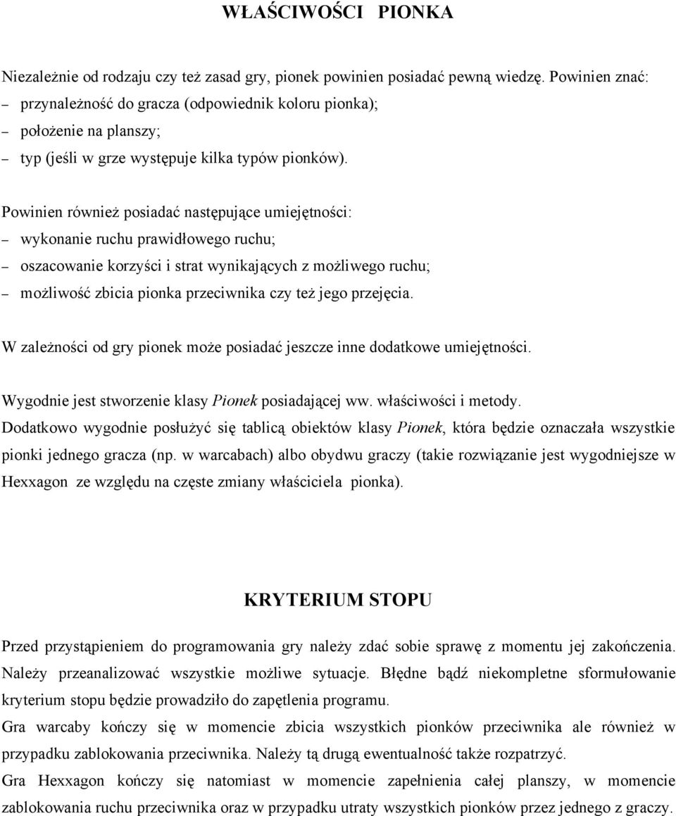 Powinien również posiadać następujące umiejętności: wykonanie ruchu prawidłowego ruchu; oszacowanie korzyści i strat wynikających z możliwego ruchu; możliwość zbicia pionka przeciwnika czy też jego